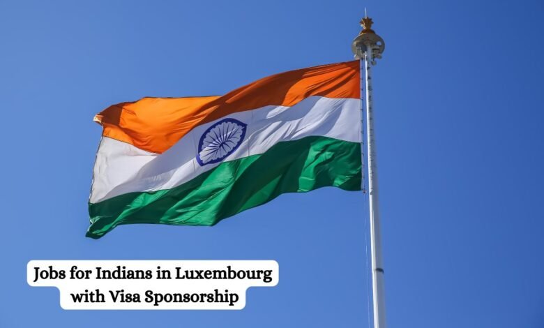 Jobs for Indians in Luxembourg with Visa Sponsorship